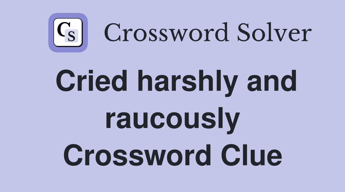 Cried harshly and raucously Crossword Clue