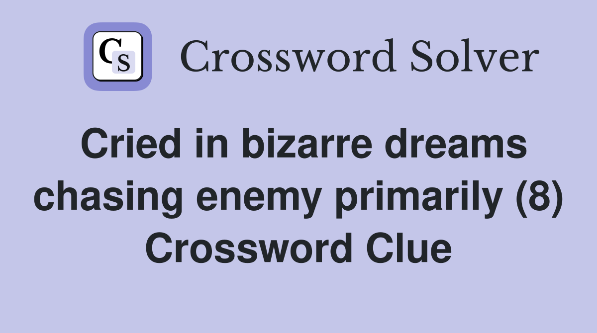 Cried in bizarre dreams chasing enemy primarily (8) Crossword Clue