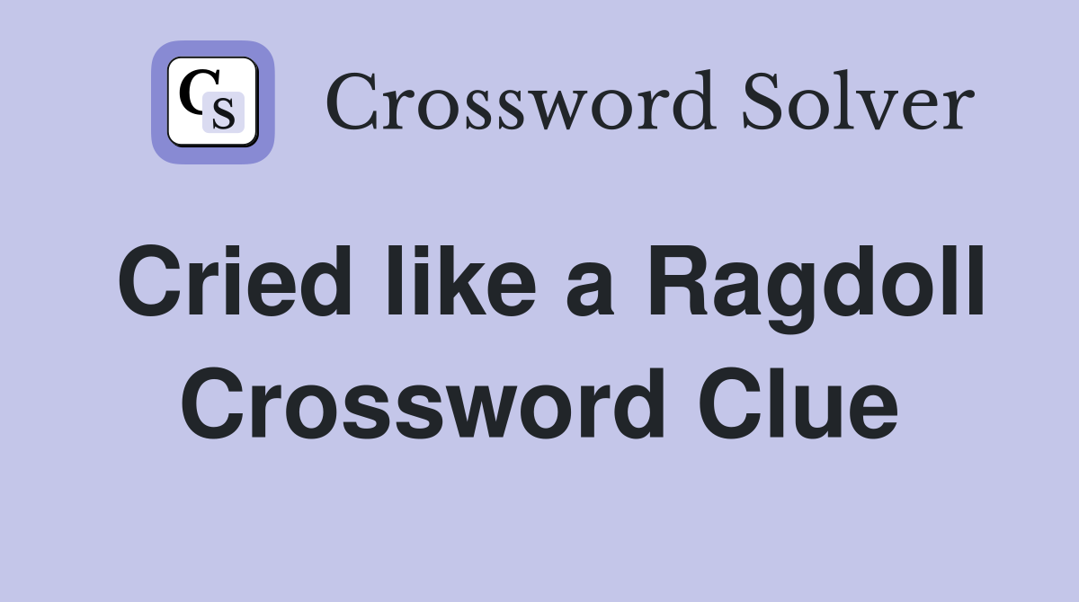 Cried like a Ragdoll Crossword Clue