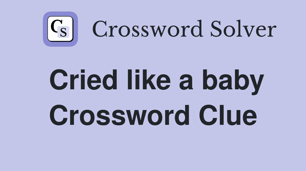 Cried like a baby Crossword Clue
