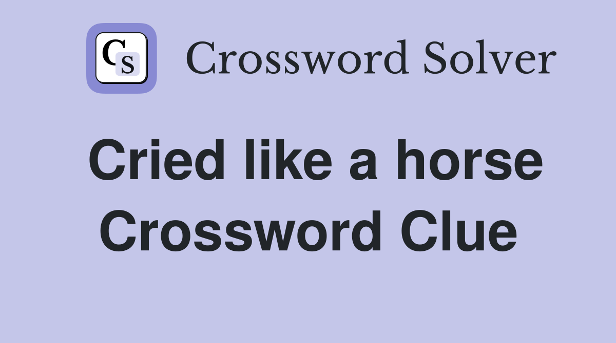 Cried like a horse Crossword Clue Answers Crossword Solver