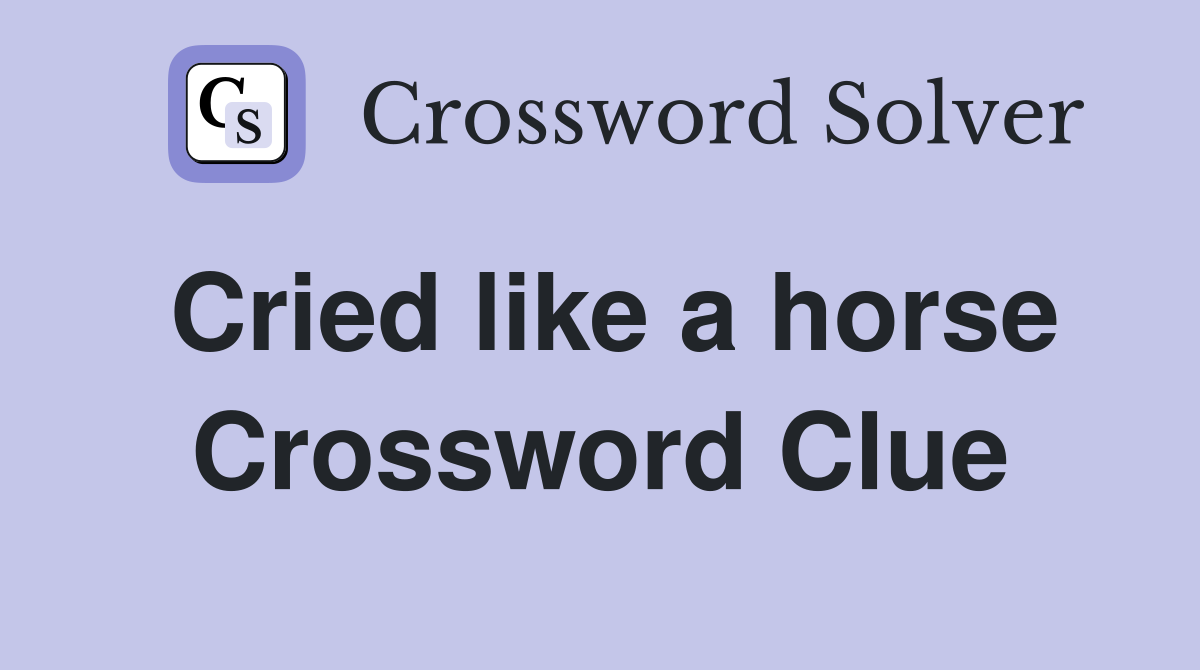 Cried like a horse Crossword Clue