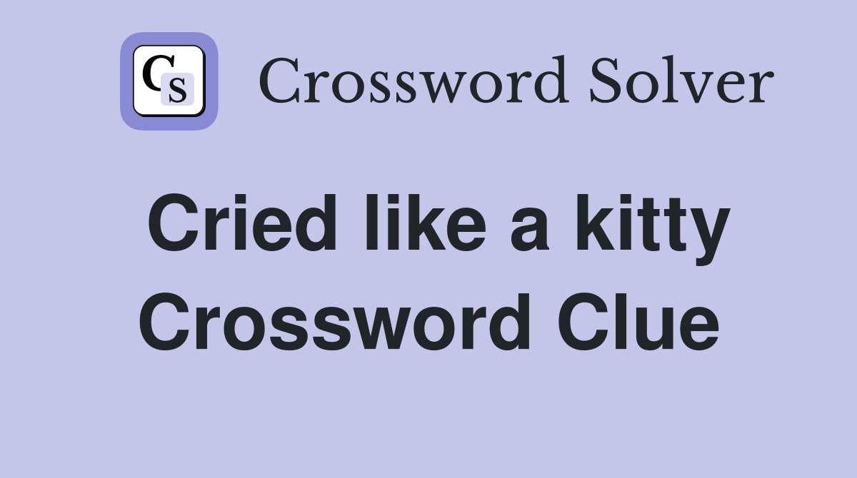 Cried like a kitty Crossword Clue