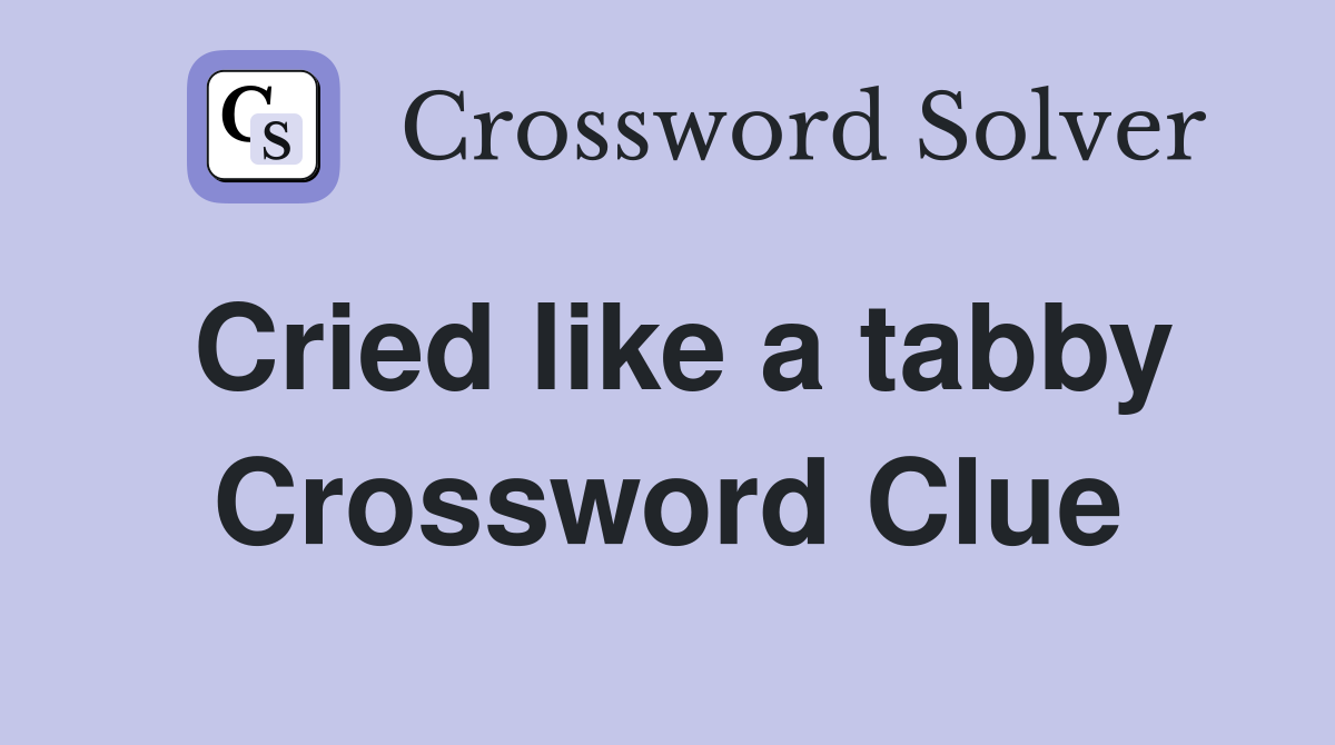 Cried like a tabby Crossword Clue