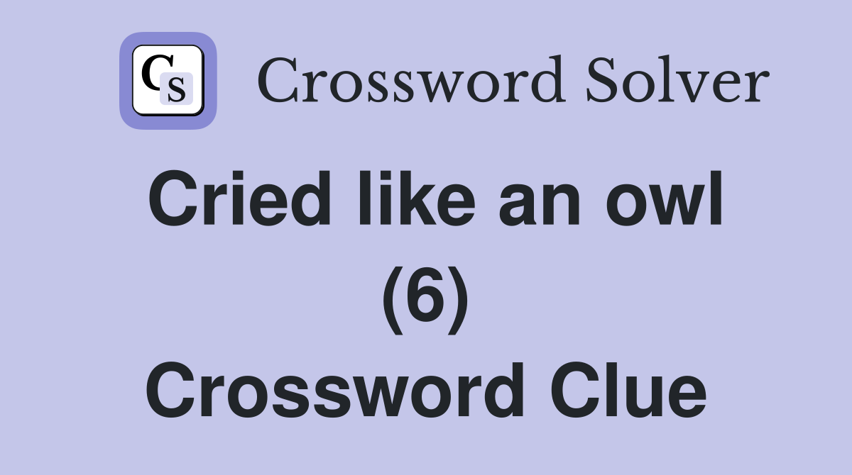 Cried like an owl (6) Crossword Clue
