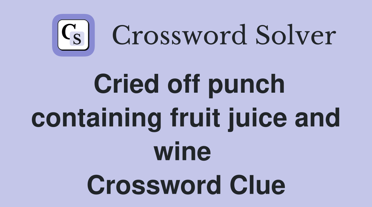Cried off punch containing fruit juice and wine  Crossword Clue