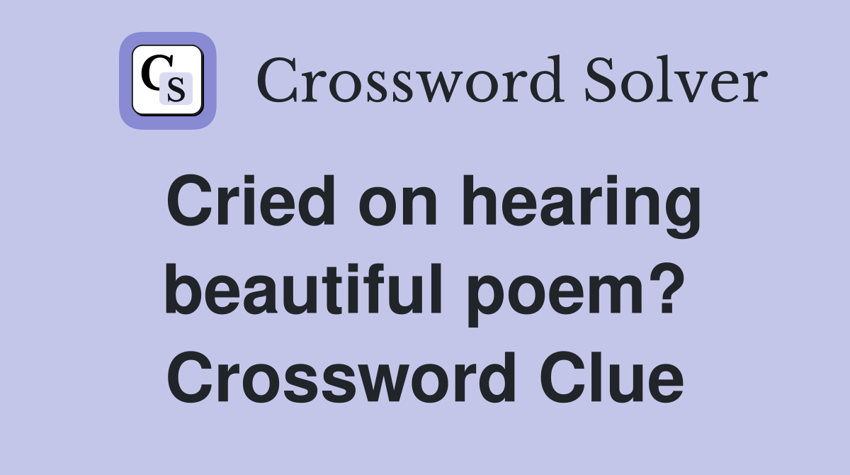 Cried on hearing beautiful poem? Crossword Clue