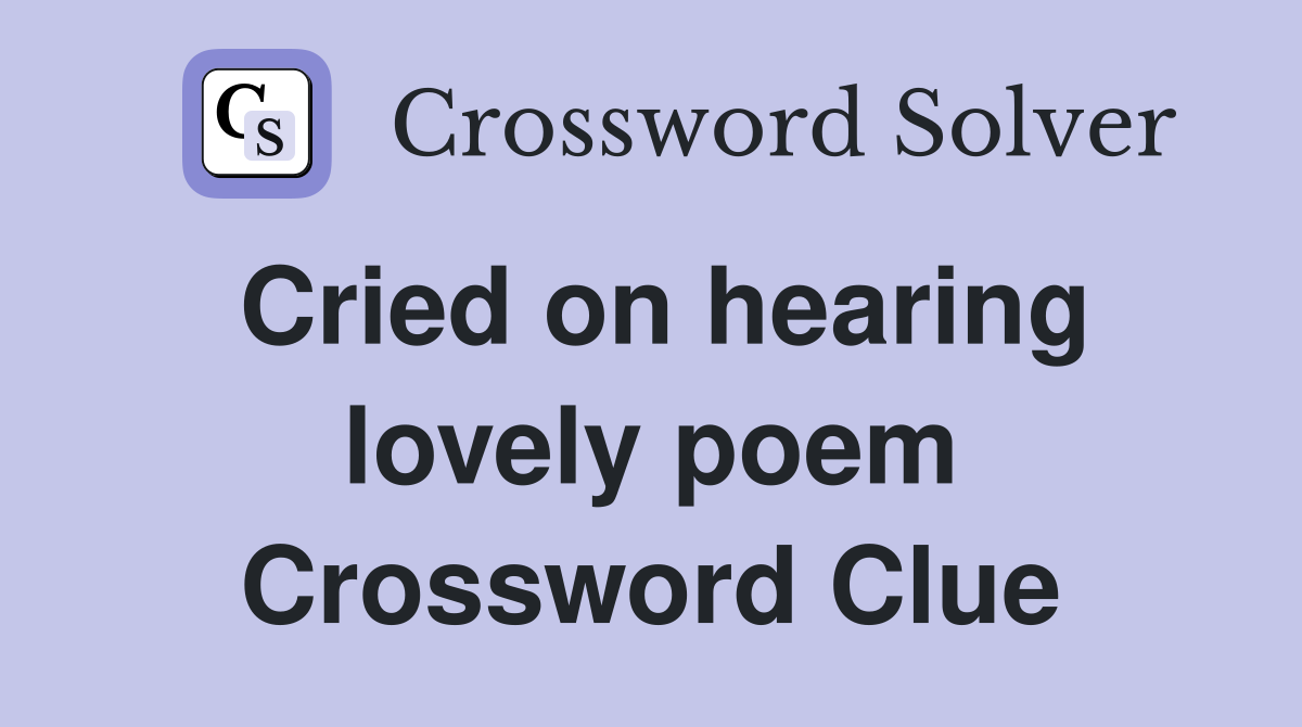 Cried on hearing lovely poem Crossword Clue