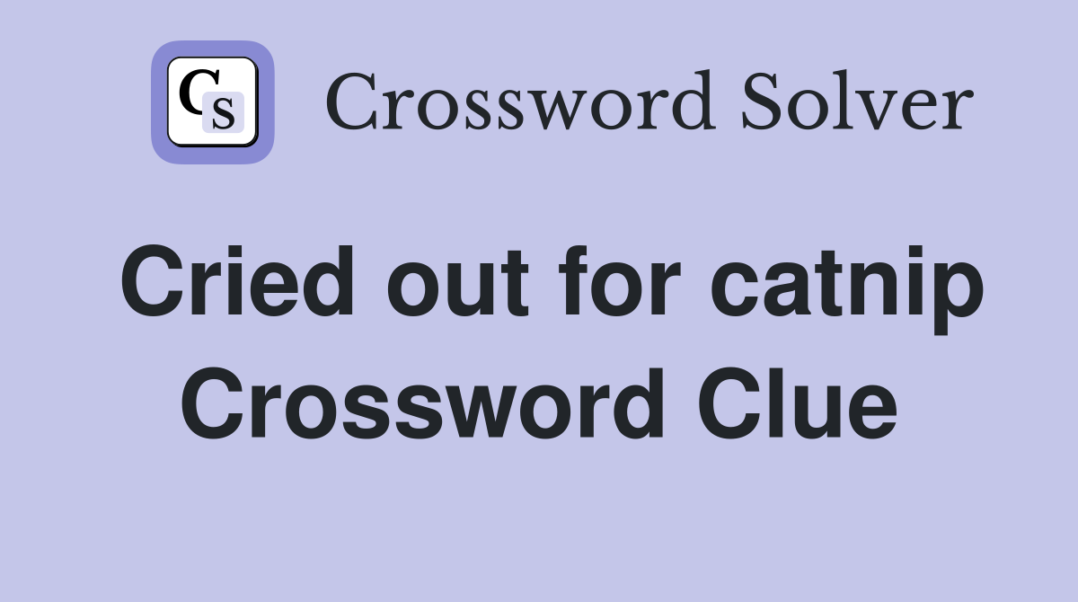 Cried out for catnip Crossword Clue