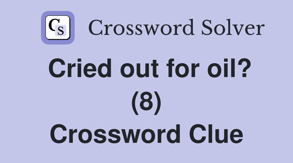 Cried out for oil? (8) Crossword Clue