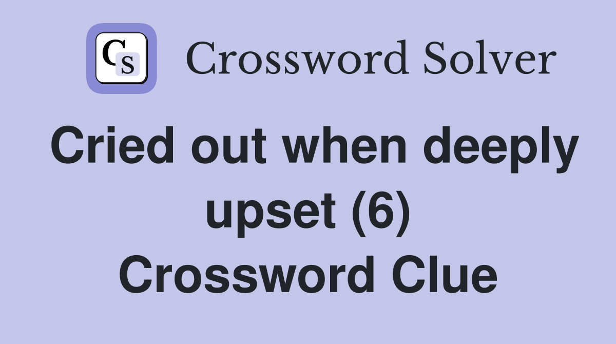 Cried out when deeply upset (6) Crossword Clue