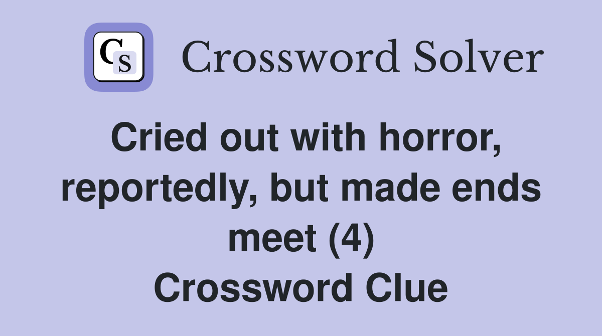 Cried out with horror, reportedly, but made ends meet (4) Crossword Clue