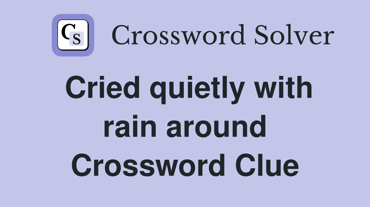 Cried quietly with rain around Crossword Clue