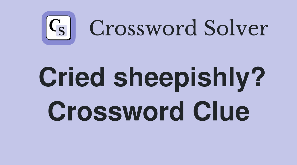 Cried sheepishly? Crossword Clue