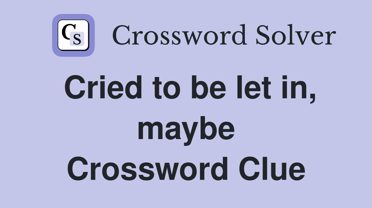 Cried to be let in, maybe Crossword Clue