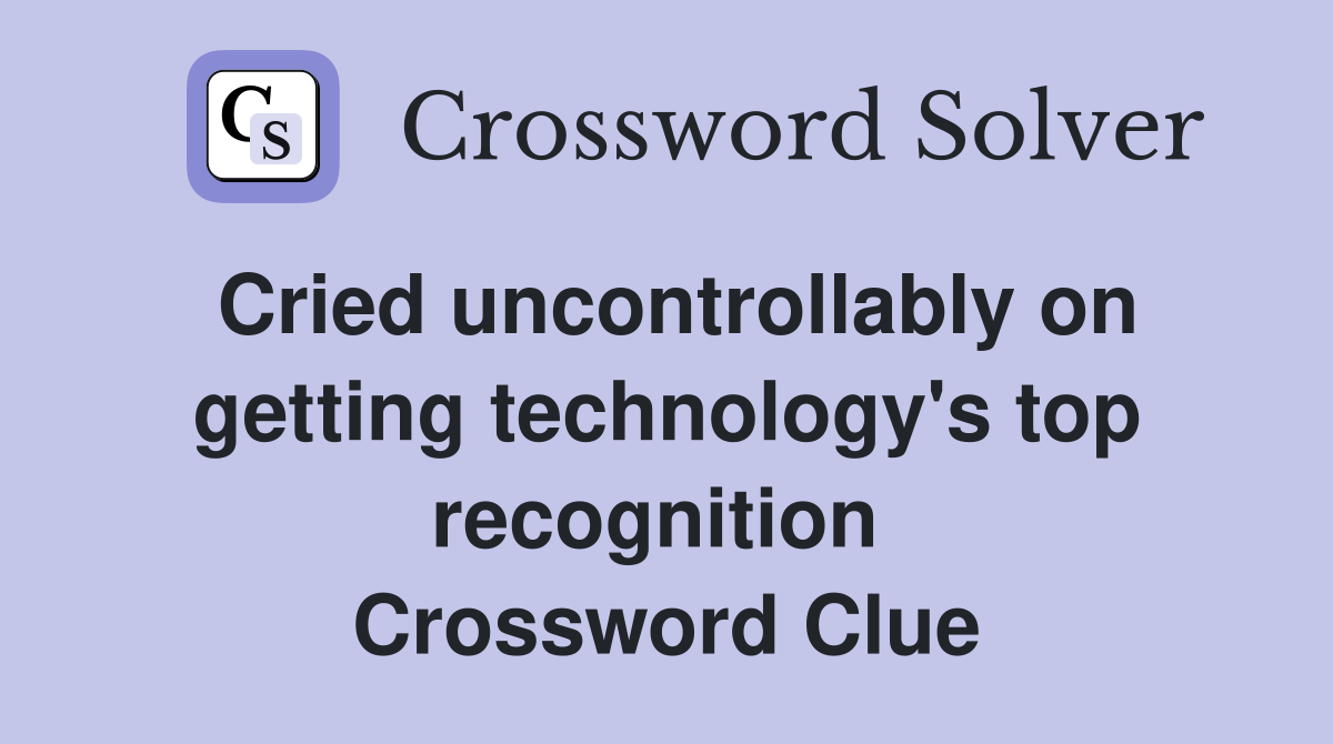 Cried uncontrollably on getting technology's top recognition  Crossword Clue
