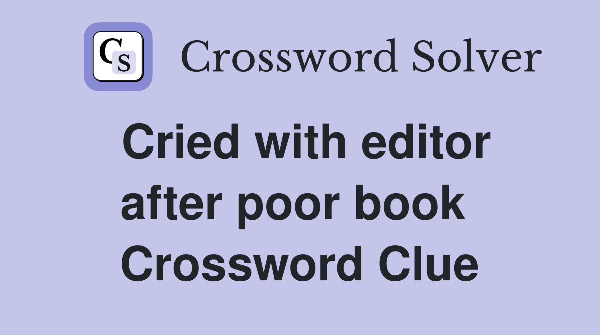Cried with editor after poor book  Crossword Clue