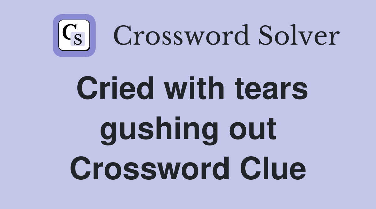 Cried with tears gushing out Crossword Clue