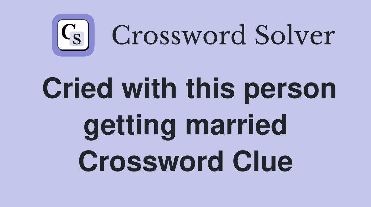 Cried with this person getting married Crossword Clue