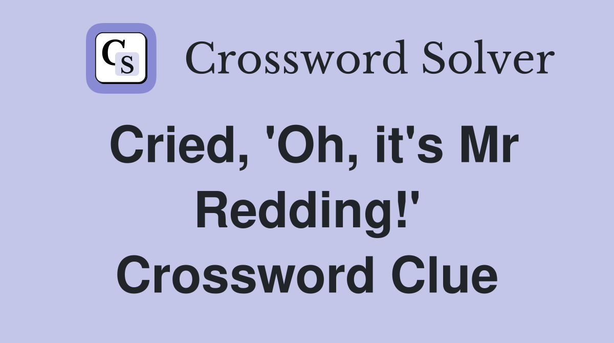 Cried, 'Oh, it's Mr Redding!' Crossword Clue