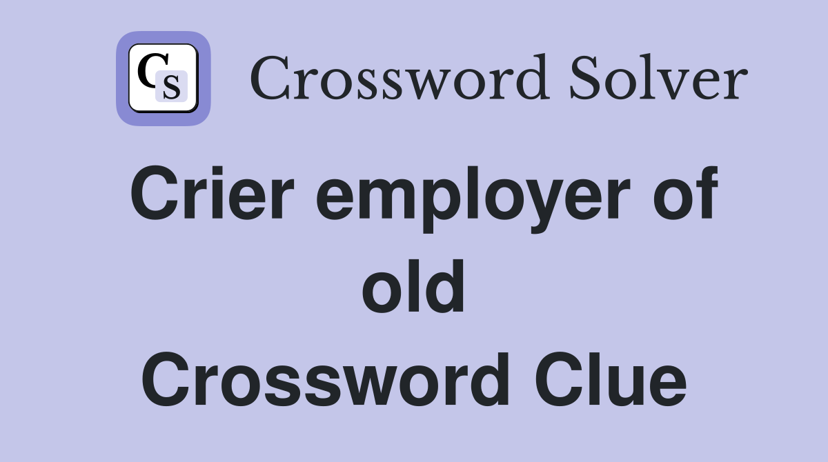 Crier employer of old Crossword Clue