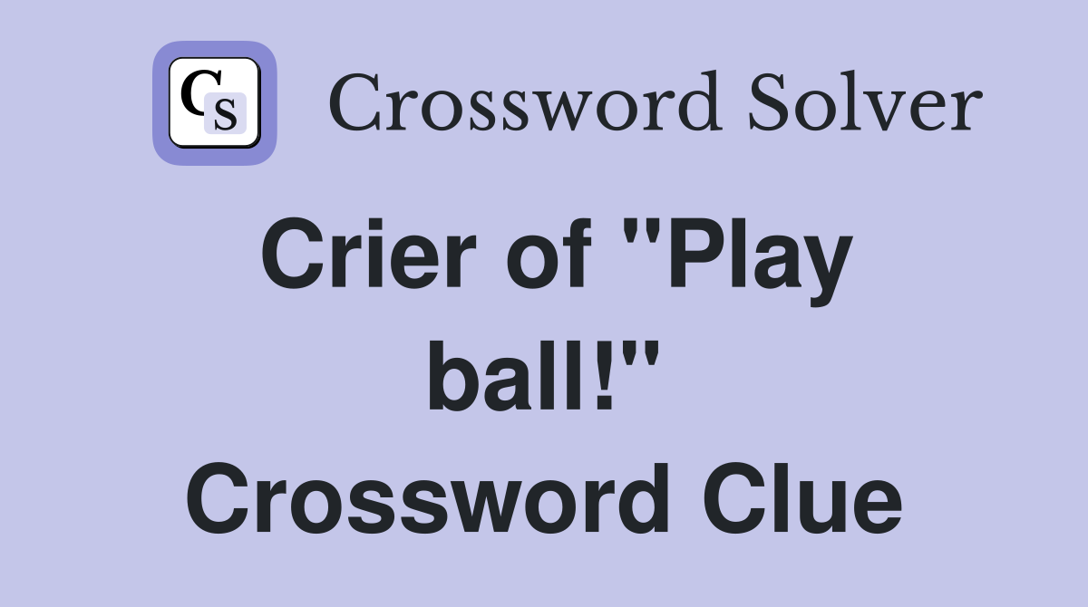Crier of "Play ball!" Crossword Clue