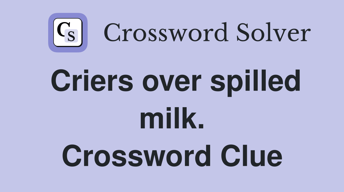 Criers over spilled milk. Crossword Clue