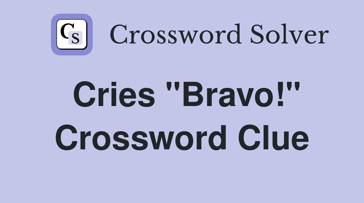 Cries "Bravo!" Crossword Clue