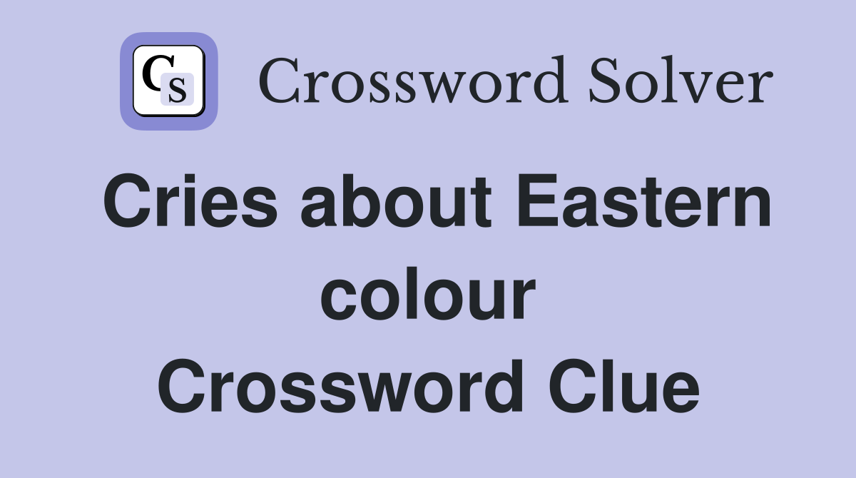 Cries about Eastern colour Crossword Clue