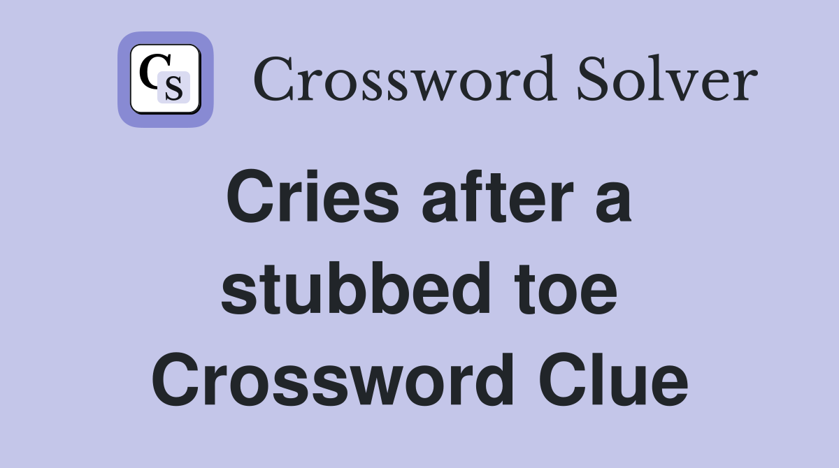 Cries after a stubbed toe Crossword Clue
