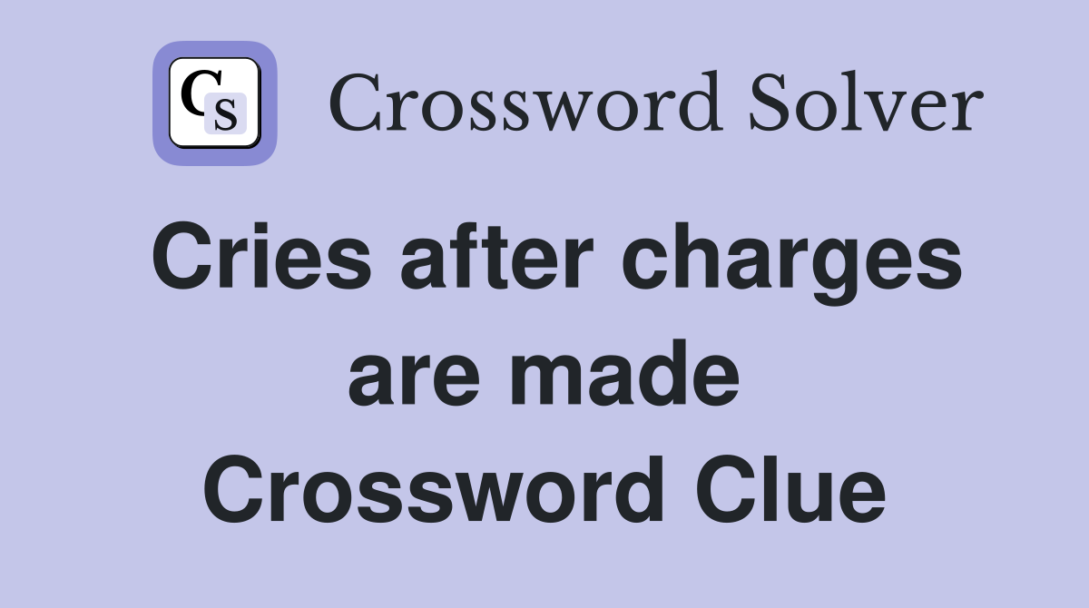 Cries after charges are made Crossword Clue