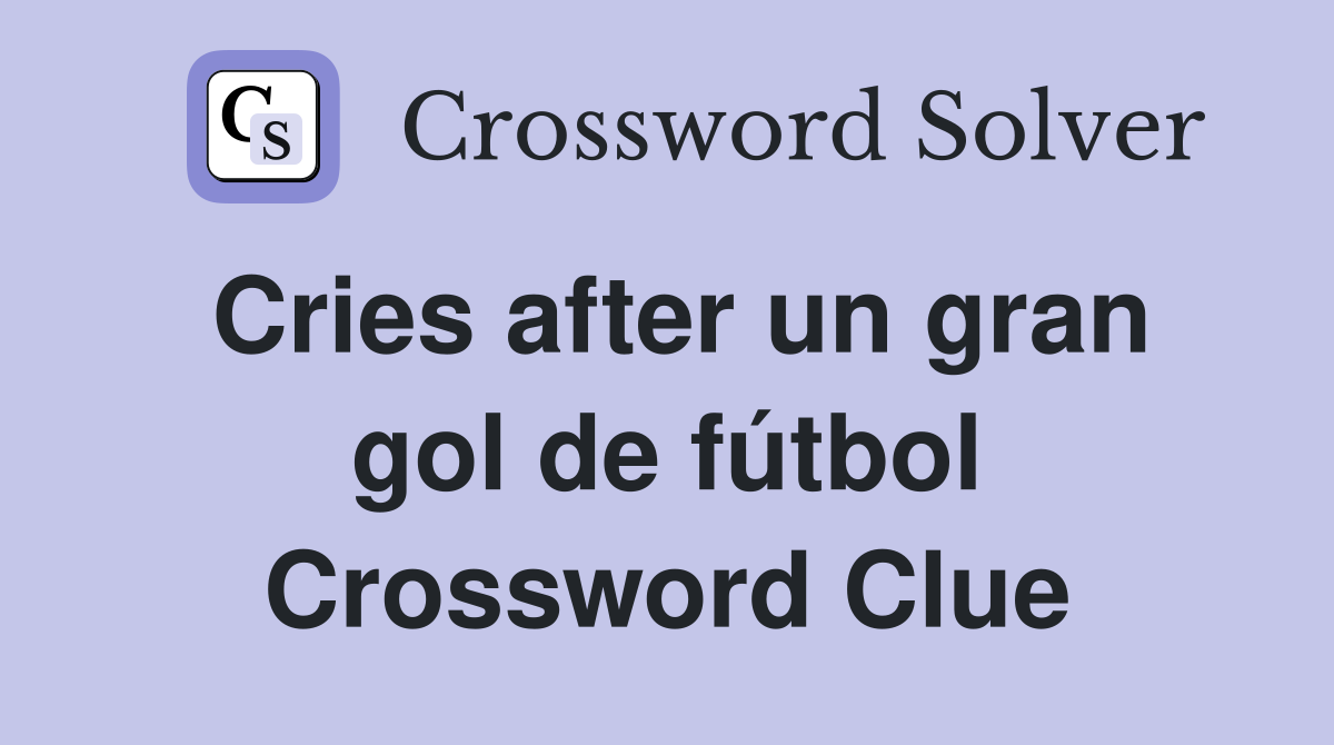 Cries after un gran gol de fútbol Crossword Clue