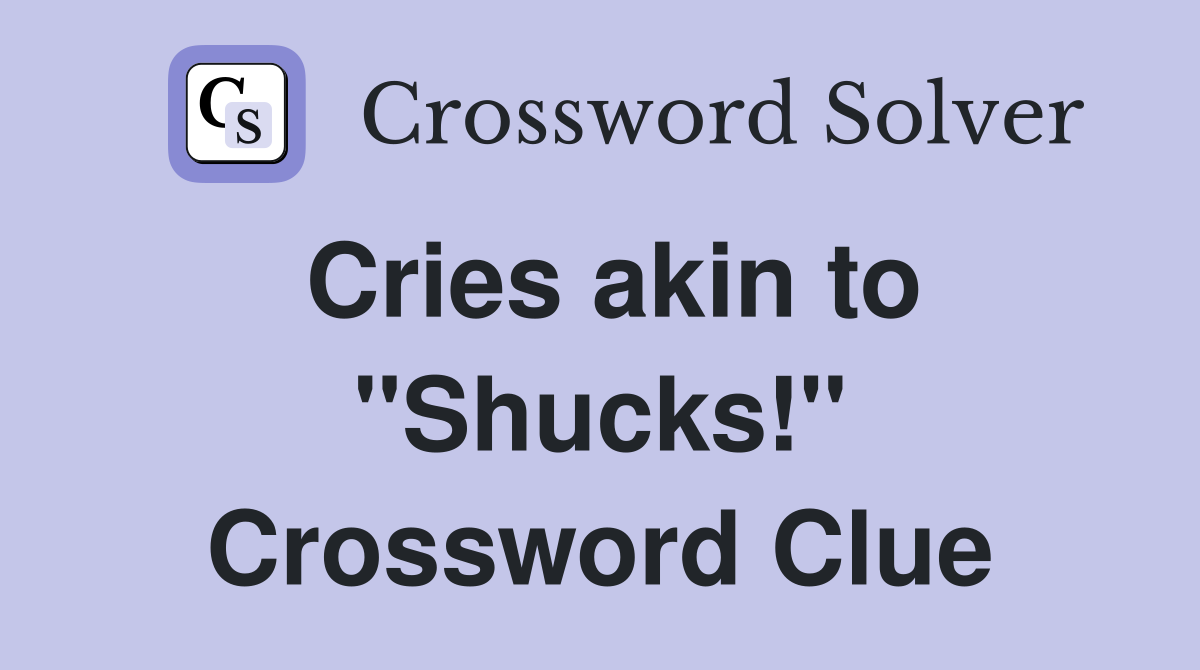 Cries akin to "Shucks!" Crossword Clue
