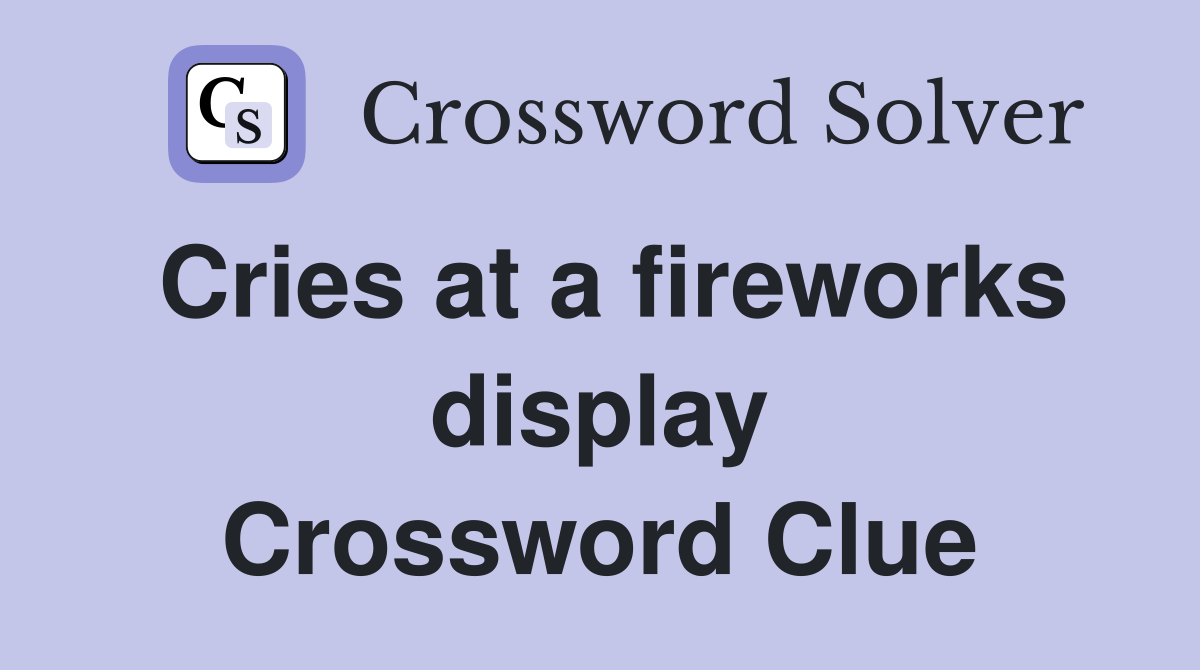 Cries at a fireworks display Crossword Clue