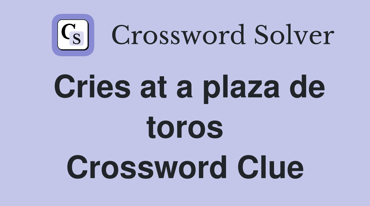 Cries at a plaza de toros Crossword Clue