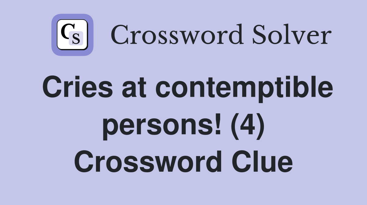 Cries at contemptible persons! (4) Crossword Clue