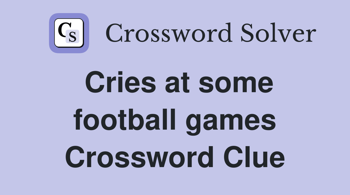Cries at some football games Crossword Clue