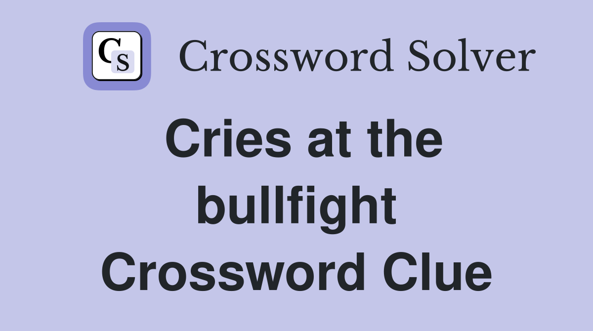 Cries at the bullfight Crossword Clue