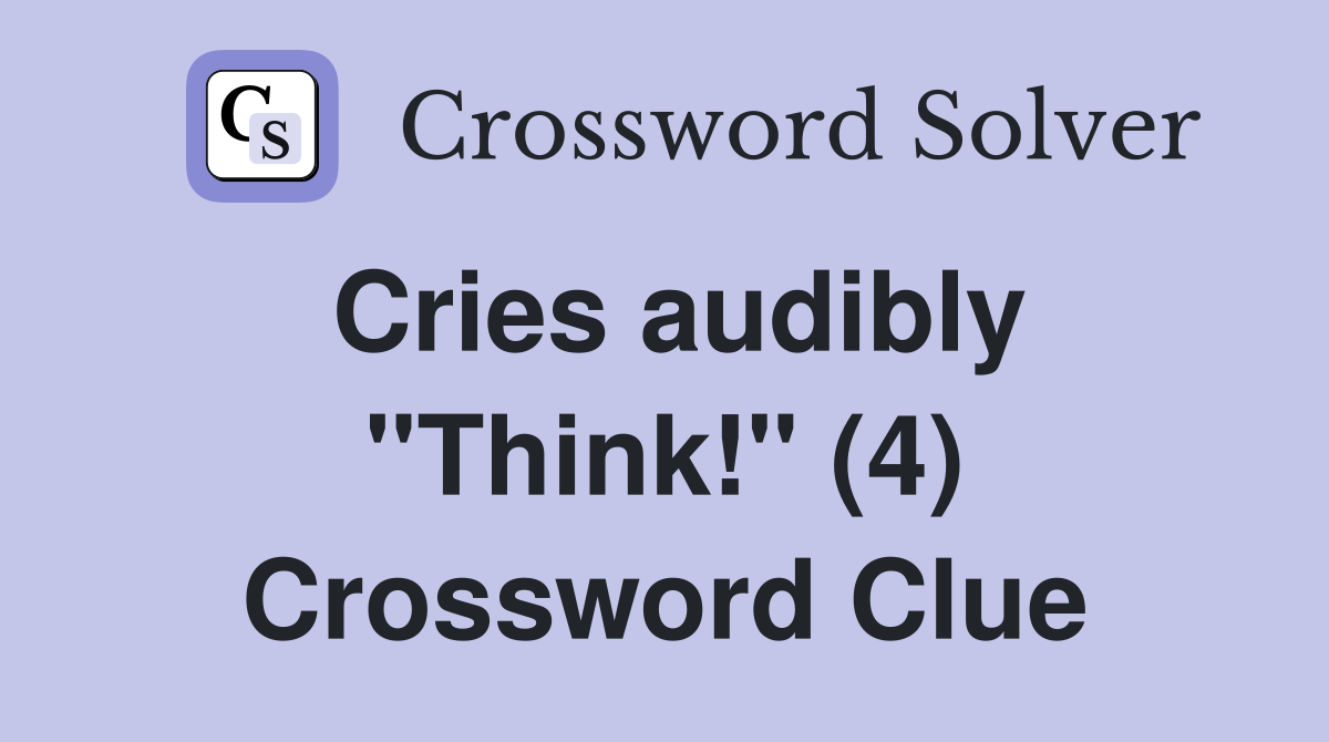 Cries audibly "Think!" (4) Crossword Clue