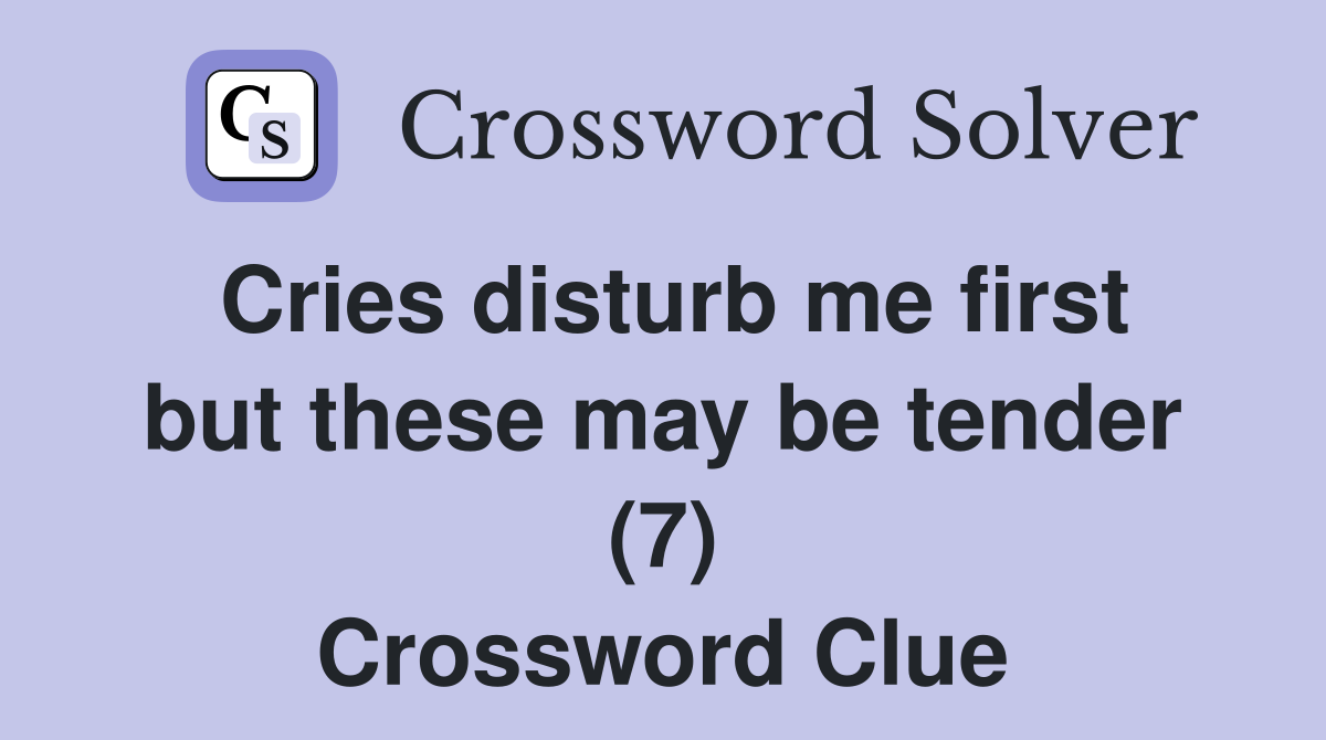 Cries disturb me first but these may be tender (7) Crossword Clue