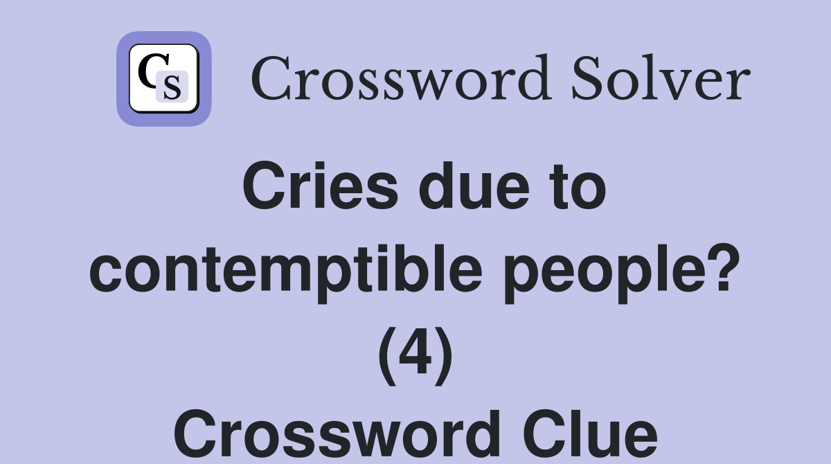Cries due to contemptible people? (4) Crossword Clue