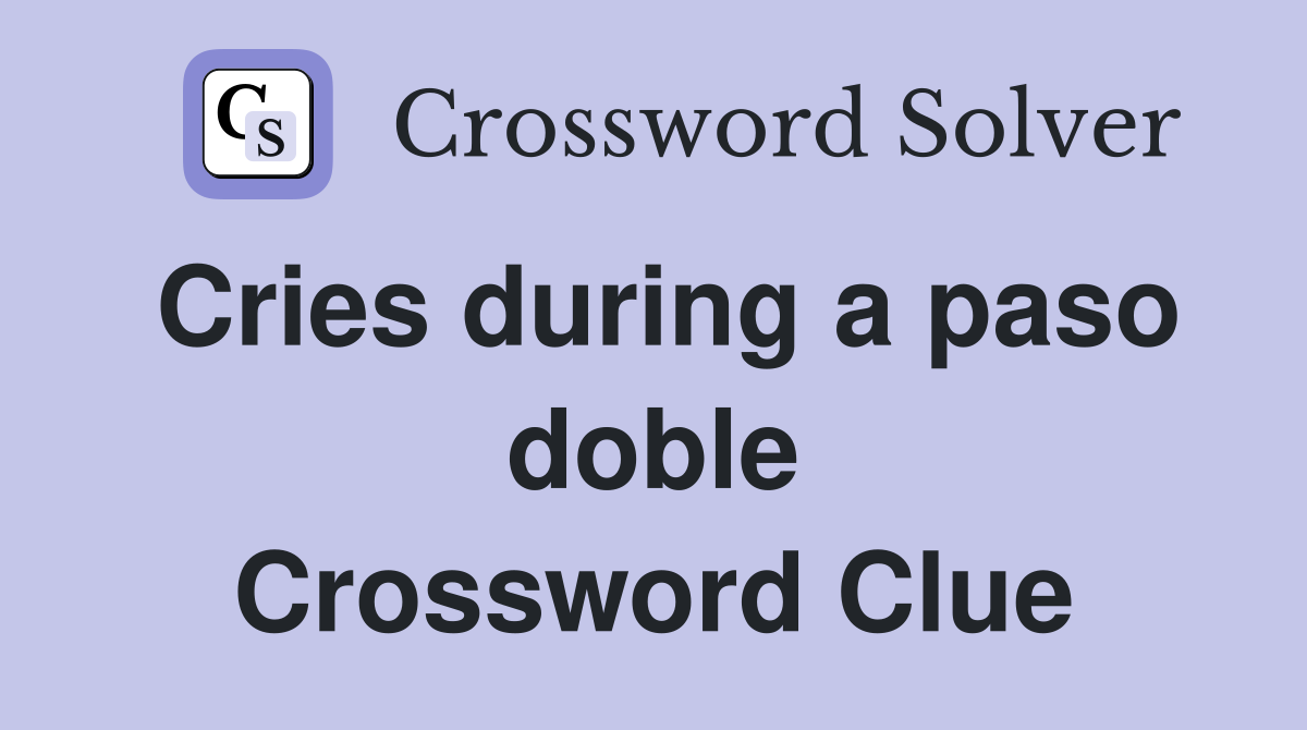 Cries during a paso doble Crossword Clue