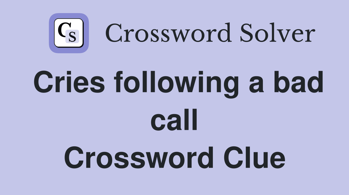 Cries following a bad call Crossword Clue
