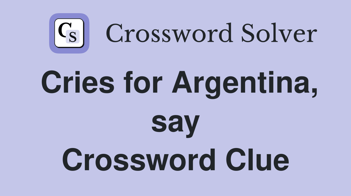 Cries for Argentina, say Crossword Clue