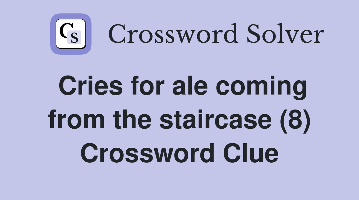Cries for ale coming from the staircase (8) Crossword Clue