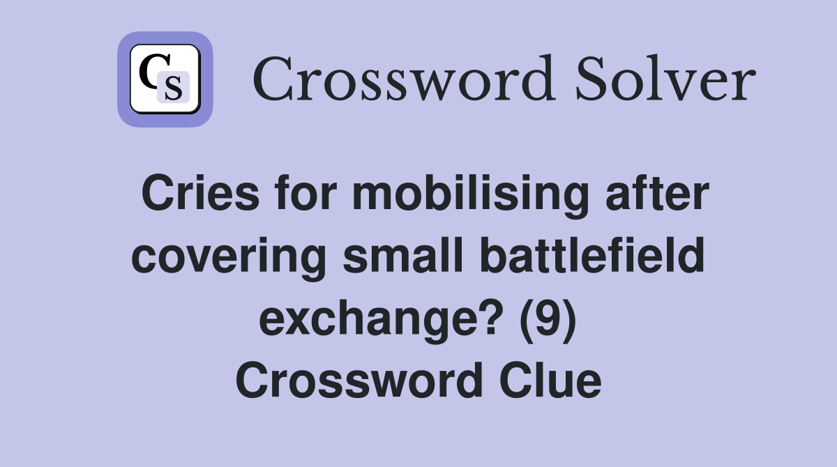 Cries for mobilising after covering small battlefield exchange? (9) Crossword Clue