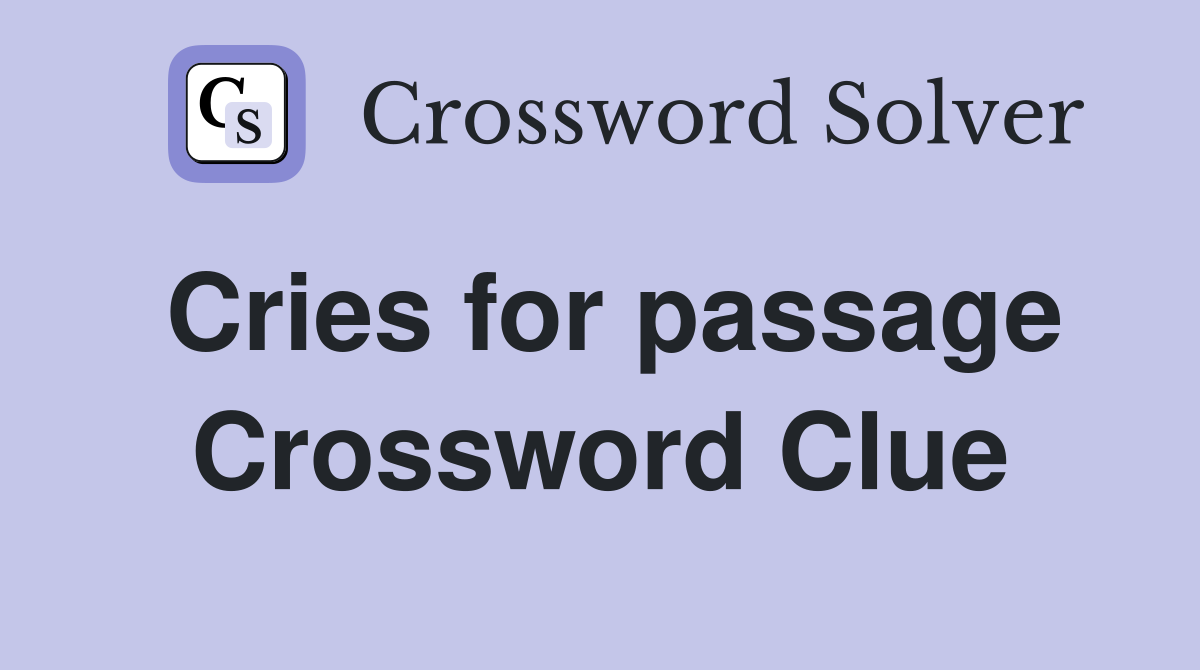 Cries for passage Crossword Clue