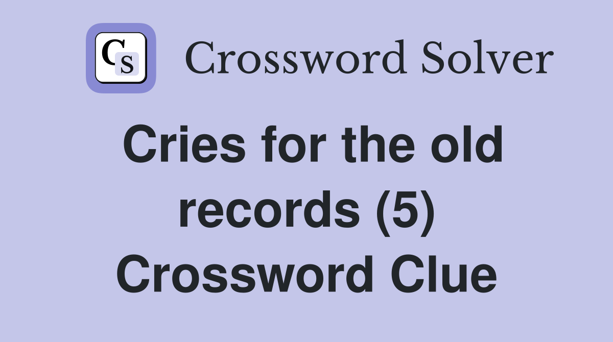 Cries for the old records (5) Crossword Clue