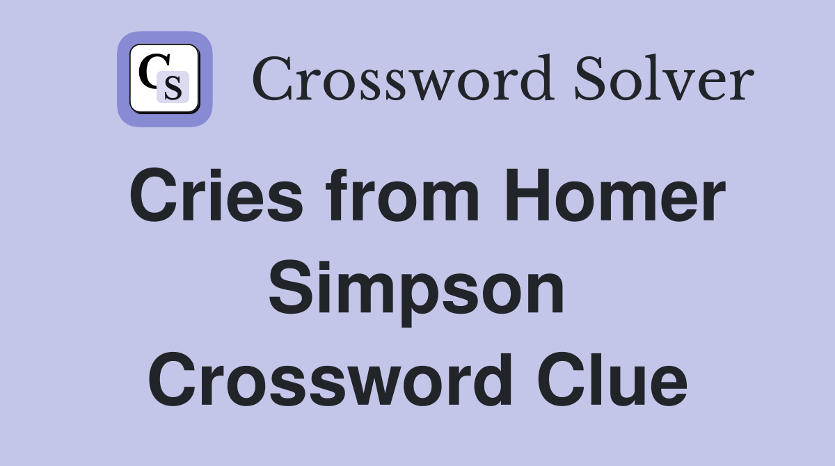 Cries from Homer Simpson Crossword Clue