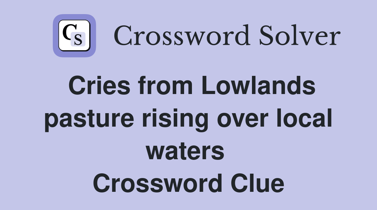 Cries from Lowlands pasture rising over local waters  Crossword Clue